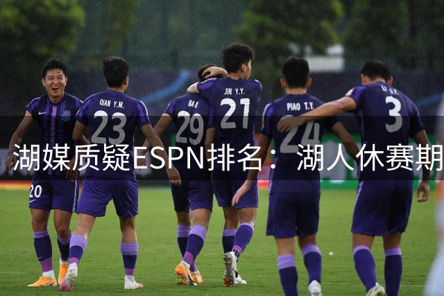 湖媒质疑ESPN排名：湖人休赛期补强被评最差有失公允