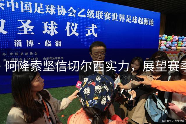 阿隆索坚信切尔西实力，展望赛季前景